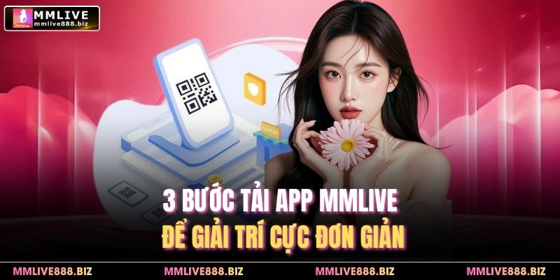3 bước tải app MMlive để giải trí cực đơn giản
