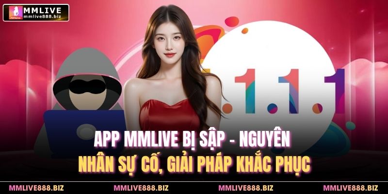 App MMlive Bị Sập – Nguyên Nhân Sự Cố, Giải Pháp Khắc Phục