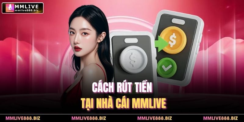 Cách rút tiền tại nhà cái MMlive