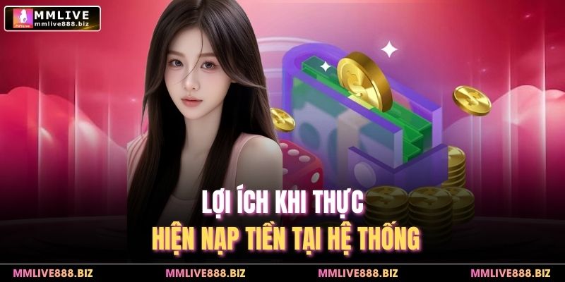 Lợi ích khi thực hiện nạp tiền tại hệ thống