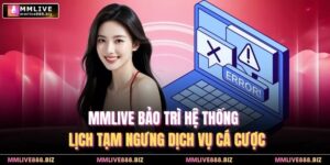 MMlive Bảo Trì Hệ Thống | Lịch Tạm Ngưng Dịch Vụ Cá Cược