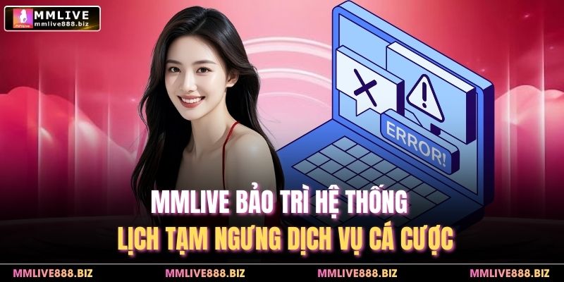 MMlive Bảo Trì Hệ Thống | Lịch Tạm Ngưng Dịch Vụ Cá Cược