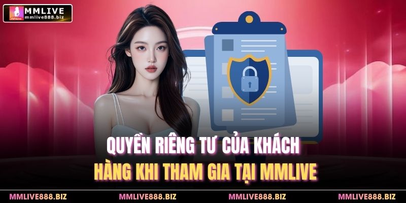 Quyền riêng tư của khách hàng khi tham gia tại MMlive